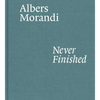 Albers and Morandi: Never Finished - Hardcover