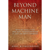 Beyond Machine Man: Who we really are and why Transhumanism is just an empty promise! - Paperback