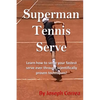 Superman Tennis Serve: Learn How To Serve Fastest Serve Ever With Scientifically Proven Techniques! - Paperback