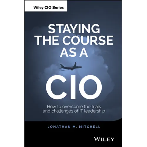 Staying the Course as a CIO: How to Overcome the Trials and Challenges of It Leadership - Hardcover