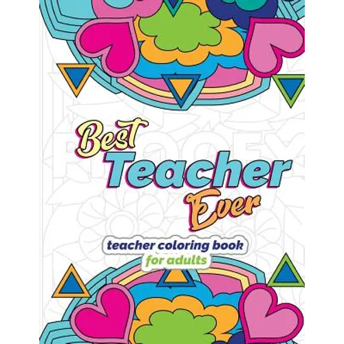 Best Teacher Ever: Teacher Coloring Book for Adults: Funny & Stress Relieving Thank You Gift for Teacher Retirement, End of School Year and Graduation - Paperback