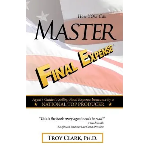 How YOU Can MASTER Final Expense: Agent Guide to Serving Life Insurance by a NATIONAL TOP PRODUCER - Paperback