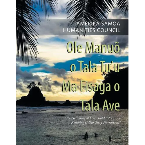 Ole Manuõ O Tala Tu'U Ma Fisaga O Tala Ave: "The Heralding of Our Oral History and Relishing of Our Story Narratives." - Paperback