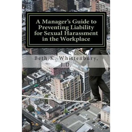A Manager's Guide to Preventing Liability for Sexual Harassment in the Workplace - Paperback