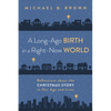 A Long-Ago Birth in a Right-Now World: Reflections about the Christmas Story in Our Age and Lives - Hardcover