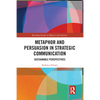 Metaphor and Persuasion in Strategic Communication: Sustainable Perspectives - Paperback
