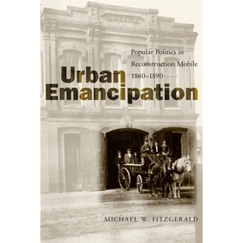 Urban Emancipation: Popular Politics in Reconstruction Mobile, 1860--1890 - Paperback