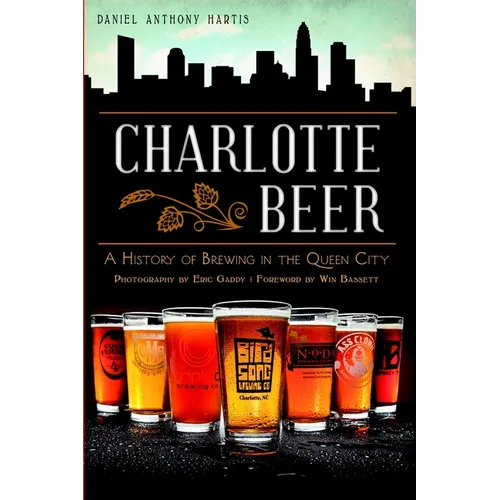 Charlotte Beer: A History of Brewing in the Queen City - Paperback