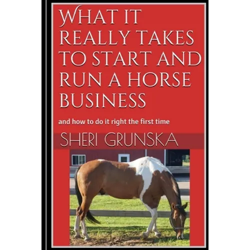 What it really takes to start and run a horse business: and how to do it right the first time - Paperback
