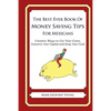 The Best Ever Book of Money Saving Tips for Mexicans: Creative Ways to Cut Your Costs, Conserve Your Capital And Keep Your Cash - Paperback