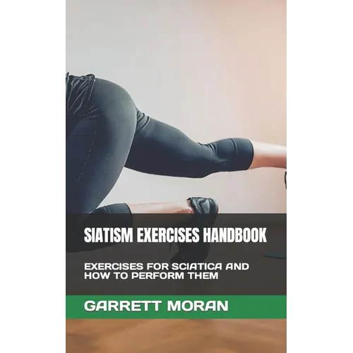 Siatism Exercises Handbook: Exercises for Sciatica and How to Perform Them - Paperback