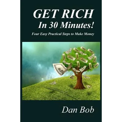 GET RICH In 30 Minutes: Four Easy Practical Steps to Make Money - Paperback