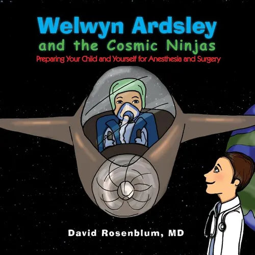 Welwyn Ardsley and the Cosmic Ninjas: Preparing Your Child, and Yourself for Anesthesia and Surgery - Paperback