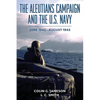 The Aleutians Campaign and the U.S. Navy: June 1942-August 1943 - Paperback