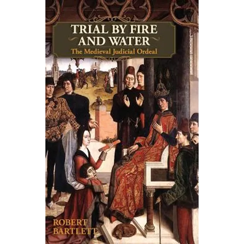 Trial by Fire and Water: The Medieval Judicial Ordeal (Oxford University Press Academic Monograph Reprints) - Hardcover