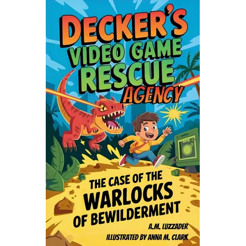 Decker's Video Game Rescue Agency: The Case of the Warlocks of Bewilderment - Paperback