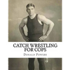 Catch Wrestling for Cops: Control and Arrest Tactics for the Politically Incorrect - Paperback