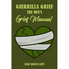 Guerrilla Grief The Men'e Grief Manual - Paperback