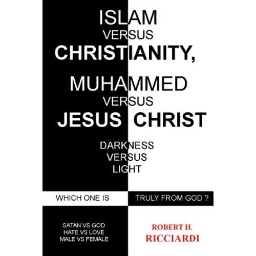 Islam vs. Christianity: Muhammad vs. Jesus Christ: Which One Is Truly from God - Paperback