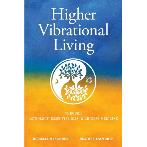 Higher Vibrational Living: Through Astrology, Essential Oils, and Chinese Medicine - Paperback