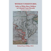 Without Indentures: Index to White Slave Children in Colonial Court Records [Maryland and Virginia] - Paperback