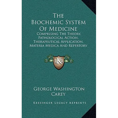 The Biochemic System Of Medicine: Comprising The Theory, Pathological Action, Therapeutical Application, Materia Medica And Repertory Of Schuessler's - Hardcover