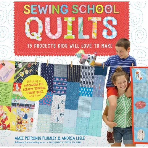Sewing School (R) Quilts: 15 Projects Kids Will Love to Make; Stitch Up a Patchwork Pet, Scrappy Journal, T-Shirt Quilt, and More - Spiral