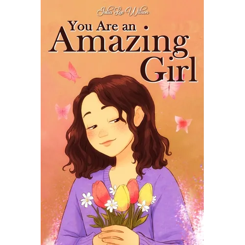 You Are an Amazing Girl: A Collection of Stories Lived by a Little Girl to Teach You to be Brave and Always Believe in Yourself. A Motivational Book a - Paperback