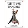 The Complete Beginner's Guide To Ballroom Dancing - Paperback