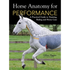 Horse Anatomy for Performance: A Practical Guide to Training, Riding and Horse Care - Hardcover