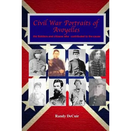 Civil War Portraits of Avoyelles: The Faces of Avoyelles Soldiers and Citizens Who Contributed to the Cause - Paperback