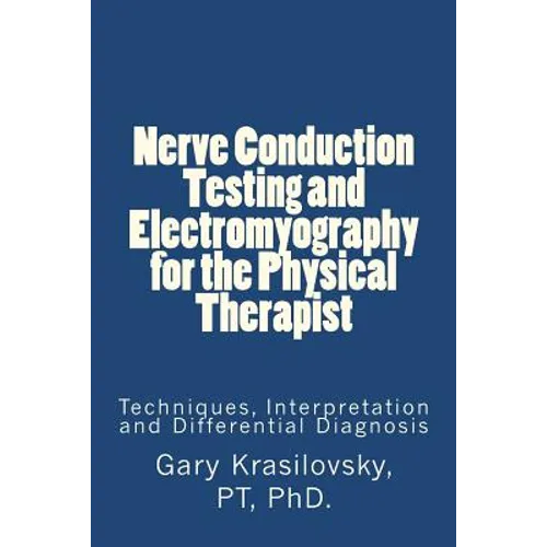Nerve Conduction Testing and Electromyography for the Physical Therapist: Techniques, Interpretation and Differential Diagnosis - Paperback