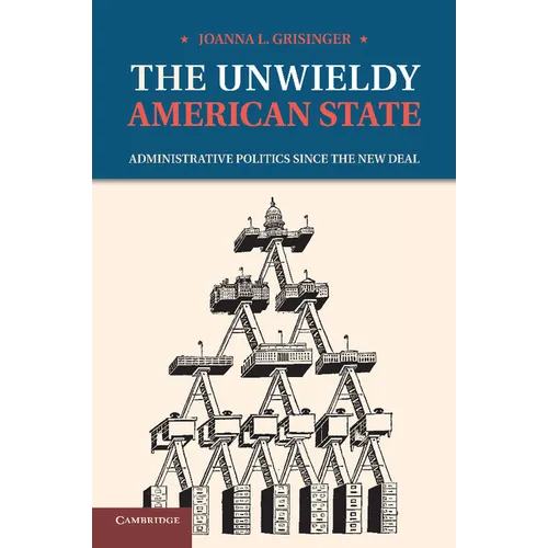 The Unwieldy American State: Administrative Politics Since the New Deal - Paperback
