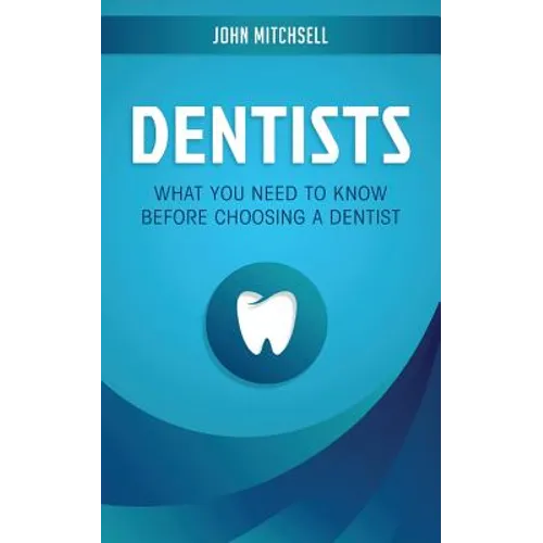 Dentists: What You Need to Know Before Choosing a Dentist - Paperback