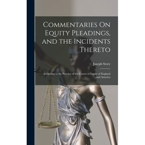 Commentaries On Equity Pleadings, and the Incidents Thereto: According to the Practice of the Courts of Equity of England and America - Hardcover