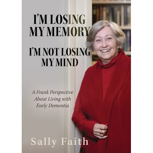 I'm Losing My Memory; I'm NOT Losing My Mind: A Frank Perspective about Living with Early Dementia - Paperback
