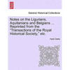 Notes on the Ligurians, Aquitanians and Belgians ... Reprinted from the Transactions of the Royal Historical Society, Etc. - Paperback