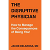The Disruptive Physician: How To Manage the Consequences of Being You - Paperback