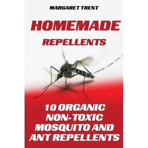 Homemade Repellents: 10 Organic Non-Toxic Mosquito and Ant Repellents - Paperback