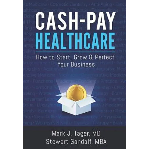 Cash-Pay Healthcare: How to Start, Grow & Perfect Your Business - Paperback