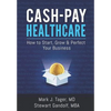 Cash-Pay Healthcare: How to Start, Grow & Perfect Your Business - Paperback