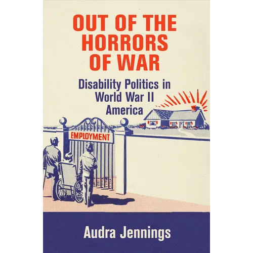 Out of the Horrors of War: Disability Politics in World War II America - Hardcover