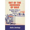 Out of the Horrors of War: Disability Politics in World War II America - Hardcover