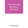 A complete Hebrew-English pocket-dictionary to the Old Testament - Paperback
