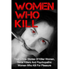 Women Who Kill: True Crime Stories Of Killer Women, Serial Killers And Psychopathic Women Who Kill For Pleasure - Paperback