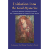 Initiation Into the Grail Mysteries: Advanced Spiritual Teachings, Practices, and Empowerments for Esoteric World Service - Paperback