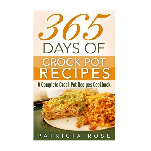 365 Days of Crock Pot Recipes: A Complete Crock Pot Recipes Cookbook - Paperback