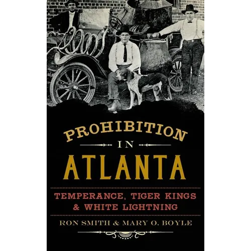 Prohibition in Atlanta: Temperance, Tiger Kings & White Lightning - Hardcover