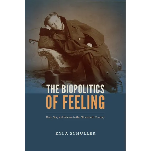 The Biopolitics of Feeling: Race, Sex, and Science in the Nineteenth Century - Paperback