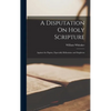 A Disputation On Holy Scripture: Against the Papists, Especially Bellarmine and Stapleton - Hardcover